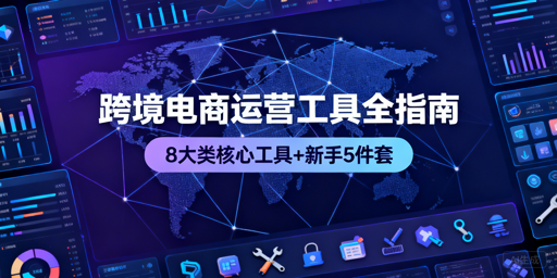 跨境电商工具全攻略：分类推荐与新手必备套装
