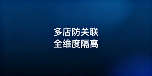 亚马逊多店铺防关联全攻略：附飞跨工具推荐