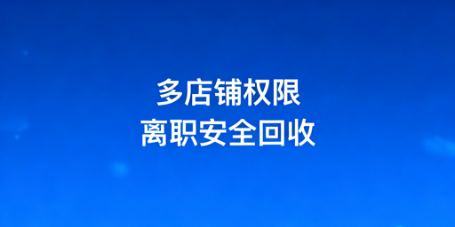 多店铺员工离职权限回收:安全高效操作指南