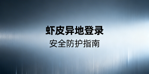 Shopee异地登录安全指南：全流程风险防控方案