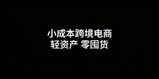 新手小成本跨境电商:轻资产快速启动全指南