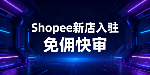 2026年Shopee新店入驻全流程及最新政策详解