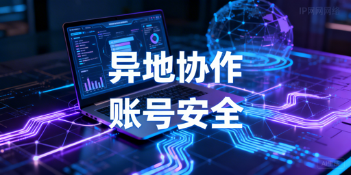 跨境电商异地协作：防关联与账号安全实操全攻略