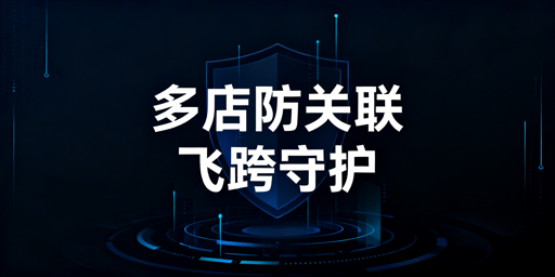 亚马逊多店铺防账号关联：首选飞跨浏览器