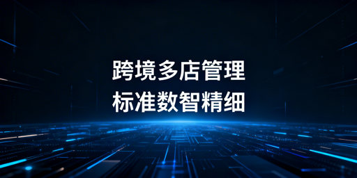 跨境电商多店铺高效管理：方法拆解与工具推荐