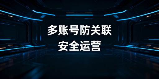 亚马逊多账号防关联：多人登录实操全指南