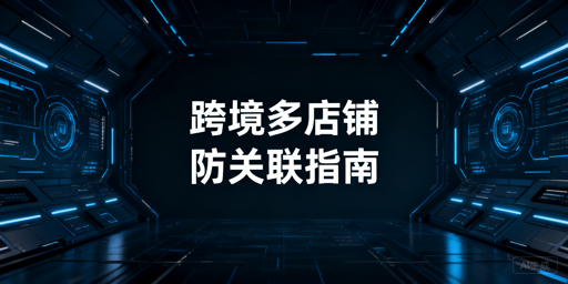 Lazada多店铺防关联实操全指南