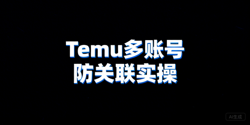 Temu多账号防关联:核心原则与实操全攻略
