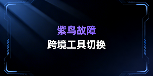 紫鸟故障:跨境卖家防关联工具替代及应急切换指南