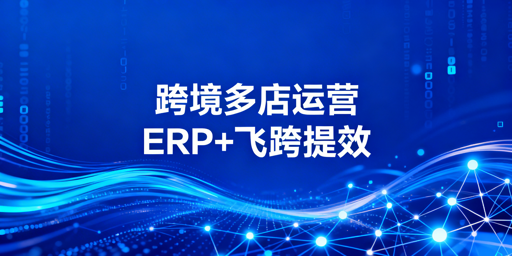 亚马逊OZON多店运营:ERP选型与飞跨浏览器指南