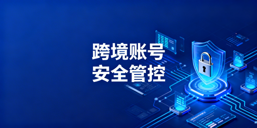 亚马逊跨境卖家账号权限安全管理实操指南