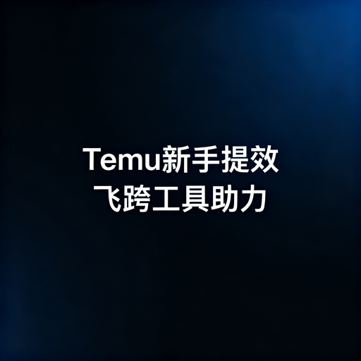 Temu新手卖家必备运营工具清单 附飞跨浏览器推荐