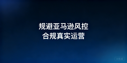 亚马逊卖家规避风控全流程合规指南
