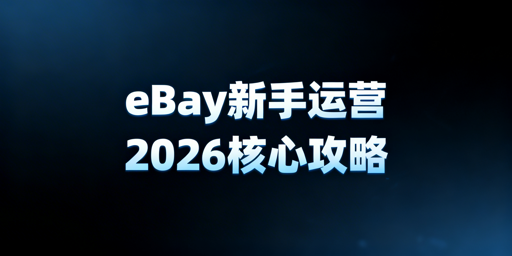 2026 eBay新手卖家运营要点及工具推荐