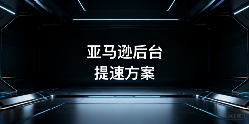 亚马逊后台加载慢？跨境卖家解决方案全解析