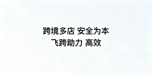跨境多店铺精品卖家防关联浏览器选购指南
