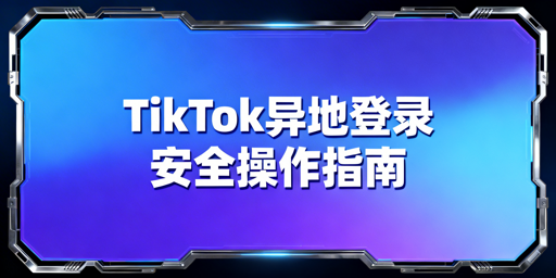 TikTok Shop出差异地登录安全操作全指南