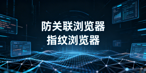 防关联与指纹浏览器:同一工具,守护跨境多账号安全