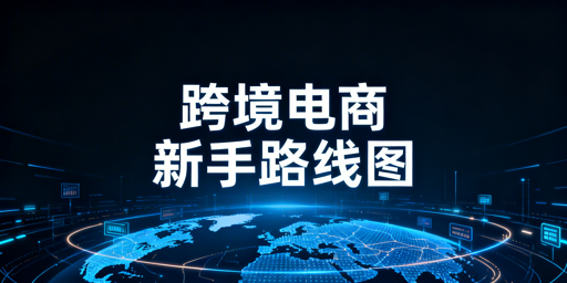 2026跨境电商新手入门全路线图:合规至品牌及工具推荐