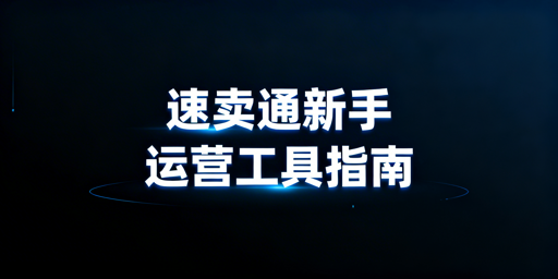 速卖通新手运营工具选型指南：控成本+保安全