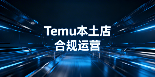 Temu本土店合规运营全流程实操指南
