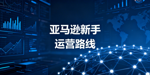 2026亚马逊新手下店后运营全指南：筑牢账号安全