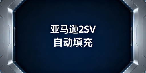 《亚马逊两步验证自动填充全场景实操指南》