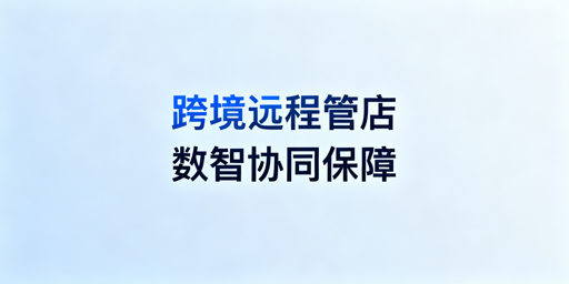 跨境电商店铺出差远程管理：飞跨工具与全流程指南