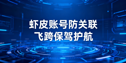 Shopee账号防关联攻略 飞跨浏览器推荐