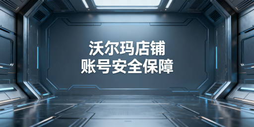 沃尔玛店铺多人操作:账号安全保障实操指南