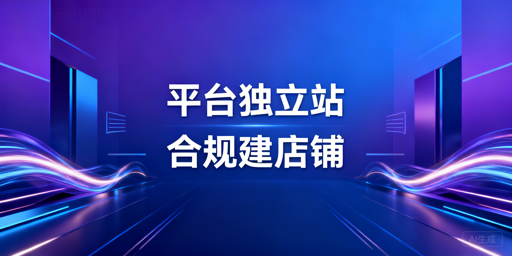 跨境店铺合规搭建：平台/独立站全流程运营指南