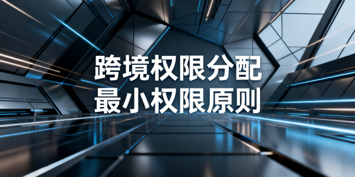 最小权限原则：跨境电商团队浏览器权限分配指南