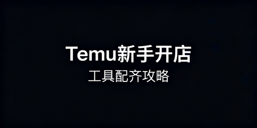 Temu新手开店工具配齐全攻略 含飞跨浏览器