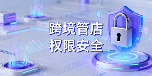 跨境中小卖家多人管店权限安全管理落地方案