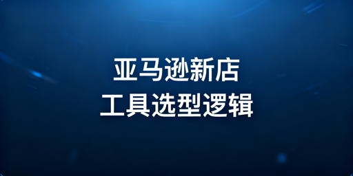 亚马逊新手卖家店铺工具选型指南：官方工具+飞跨浏览器必备