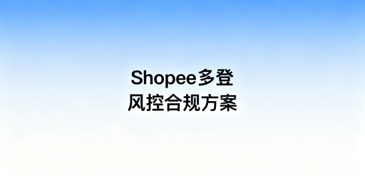 Shopee多人异地安全登录:风控逻辑与合规方案