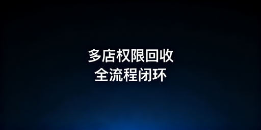 多店铺运营员工离职权限安全回收指南