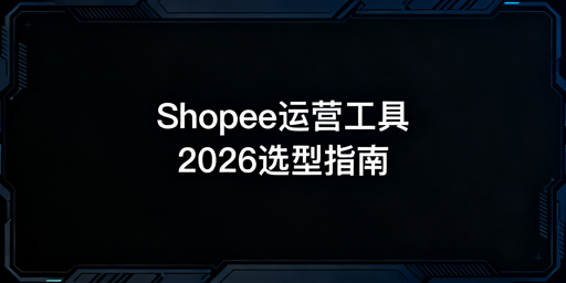 2026年Shopee自动化运营工具推荐与选型指南