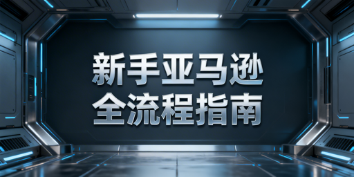 2026亚马逊新手开店全流程准备及避坑指南