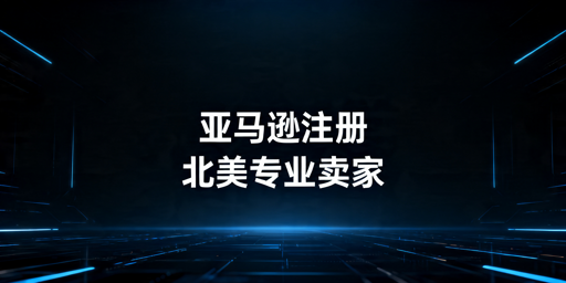 2026年亚马逊北美站专业卖家注册流程及避坑指南