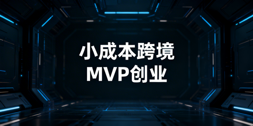 MVP思维:跨境电商低成本创业实操全指南