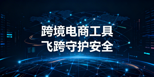 2026跨境电商全场景工具清单及卖家选型指南