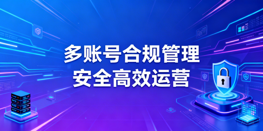 亚马逊多账号合规高效管理：官方子账号+飞跨浏览器