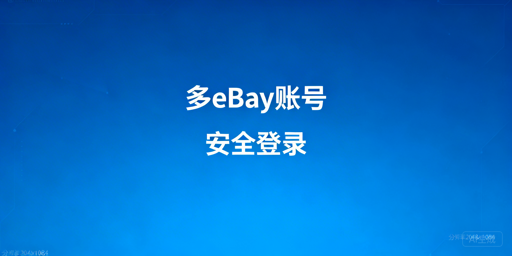 多eBay账号安全登录:MUAA与飞跨浏览器全指南