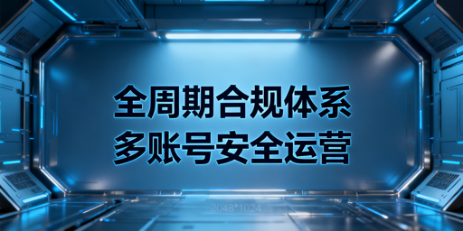 跨境多账号运营：全周期账号安全防护及飞跨工具详解