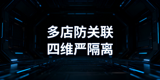 亚马逊多店铺防关联:全维度实操与避坑指南