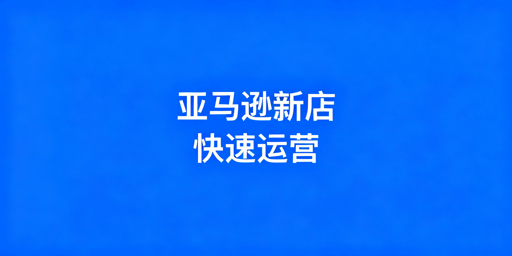 亚马逊新店铺快速进入可售状态六步运营全指南