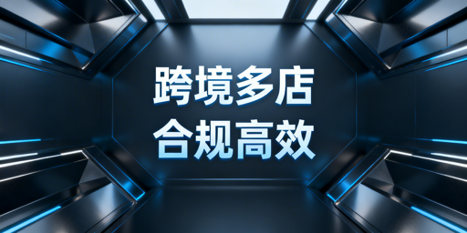 跨境电商多店铺高效合规管理:核心方案与实操要点