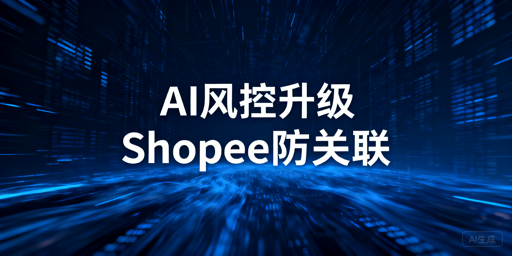 2026年Shopee团队防关联:全流程实操指南
