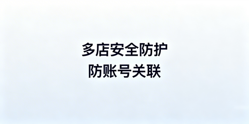亚马逊多账号防关联:飞跨浏览器选型与使用指南